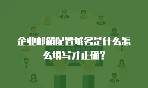 企业邮箱配置域名是什么怎么填写才正确？