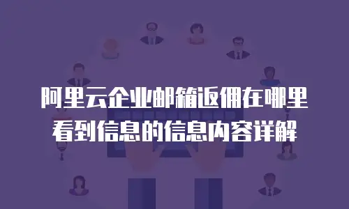 阿里云企业邮箱返佣在哪里看到信息的信息内容详解
