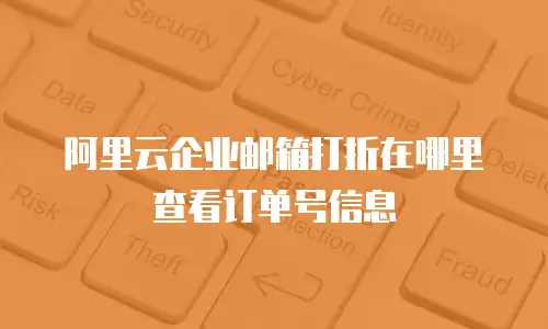 阿里云企业邮箱打折在哪里查看订单号信息