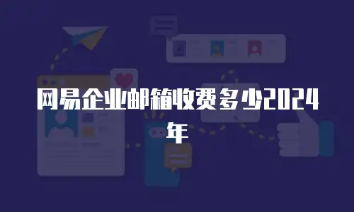 网易企业邮箱收费多少2024年