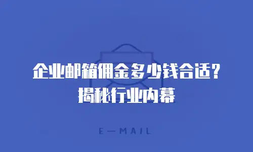 企业邮箱佣金多少钱合适？揭秘行业内幕