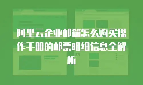 阿里云企业邮箱怎么购买操作手册的邮票明细信息全解析