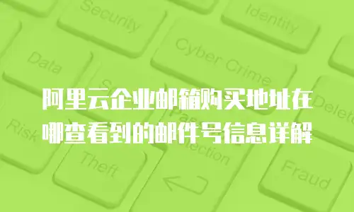 阿里云企业邮箱购买地址在哪查看到的邮件号信息详解