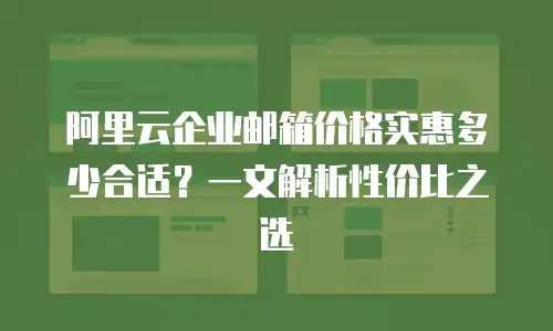 阿里云企业邮箱价格实惠多少合适？一文解析性价比之选
