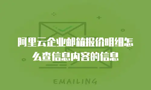 阿里云企业邮箱报价明细怎么查信息内容的信息