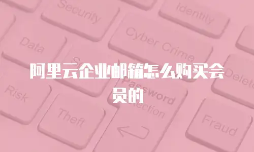 阿里云企业邮箱怎么购买会员的