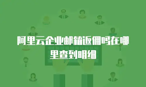 阿里云企业邮箱返佣吗在哪里查到明细