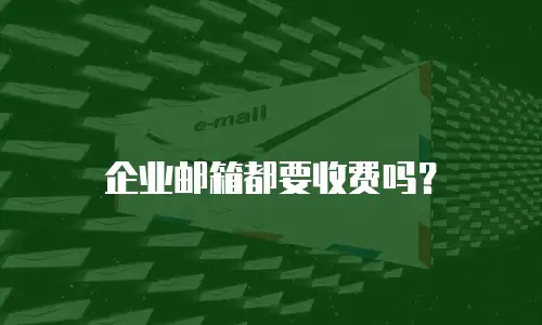 企业邮箱都要收费吗？