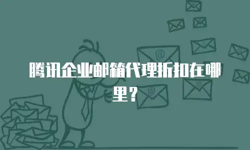 腾讯企业邮箱代理折扣在哪里？