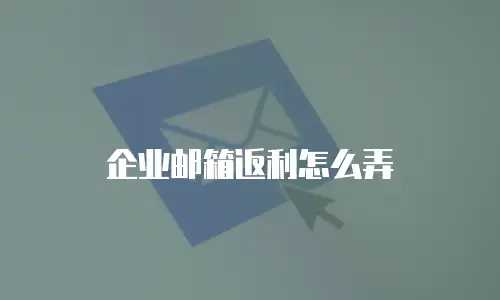 企业邮箱返利怎么弄