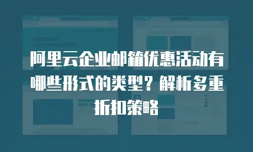 阿里云企业邮箱优惠活动有哪些形式的类型？解析多重折扣策略