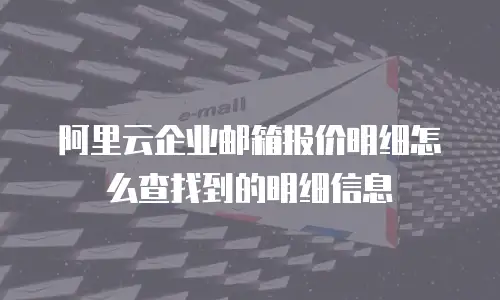 阿里云企业邮箱报价明细怎么查找到的明细信息