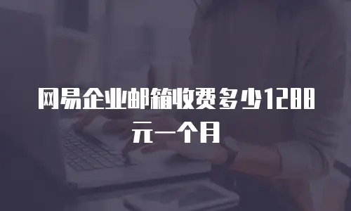 网易企业邮箱收费多少1288元一个月