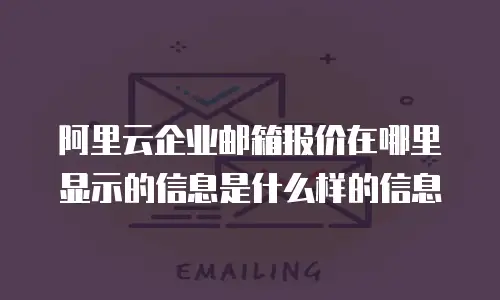 阿里云企业邮箱报价在哪里显示的信息是什么样的信息