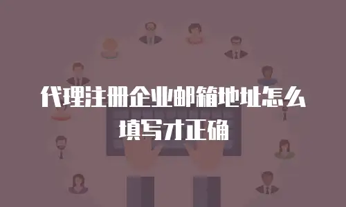 代理注册企业邮箱地址怎么填写才正确