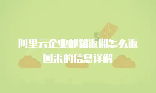 阿里云企业邮箱返佣怎么返回来的信息详解