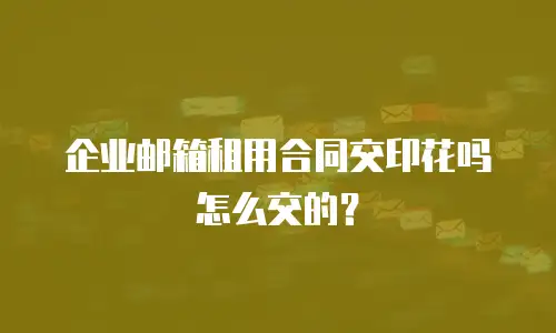 企业邮箱租用合同交印花吗怎么交的？