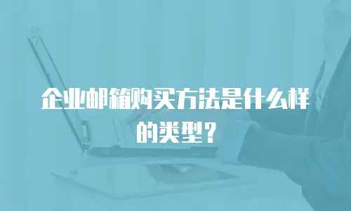 企业邮箱购买方法是什么样的类型？