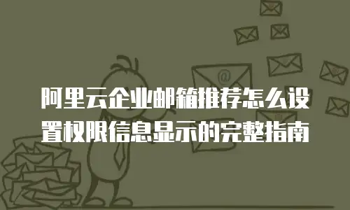 阿里云企业邮箱推荐怎么设置权限信息显示的完整指南