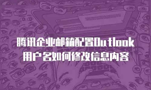 腾讯企业邮箱配置Outlook用户名如何修改信息内容