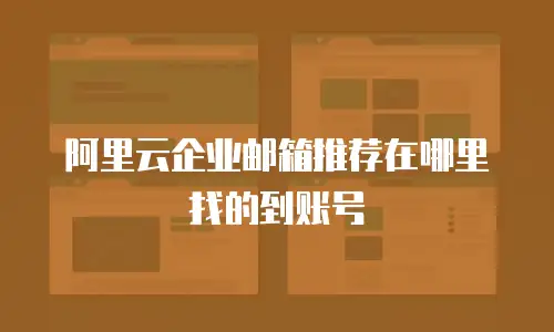 阿里云企业邮箱推荐在哪里找的到账号