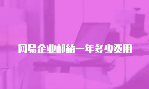 网易企业邮箱一年多少费用