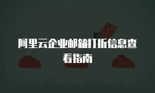 阿里云企业邮箱打折信息查看指南
