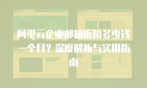 阿里云企业邮箱折扣多少钱一个月?深度解析与实用指南