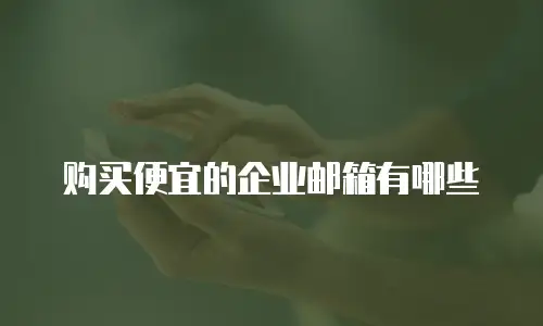购买便宜的企业邮箱有哪些