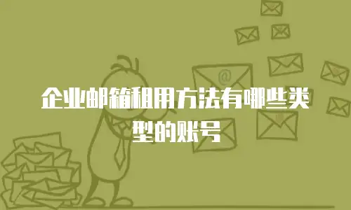 企业邮箱租用方法有哪些类型的账号