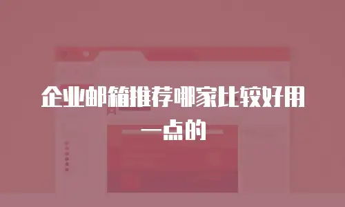 企业邮箱推荐哪家比较好用一点的
