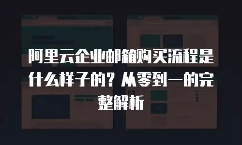 阿里云企业邮箱购买流程是什么样子的？从零到一的完整解析