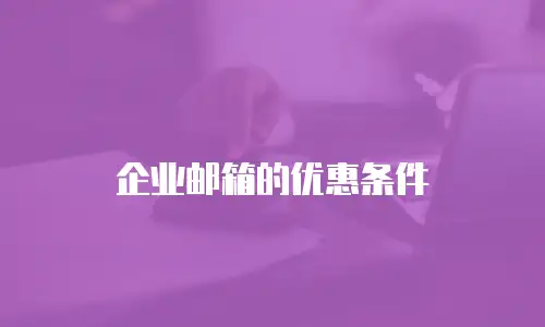 企业邮箱的优惠条件