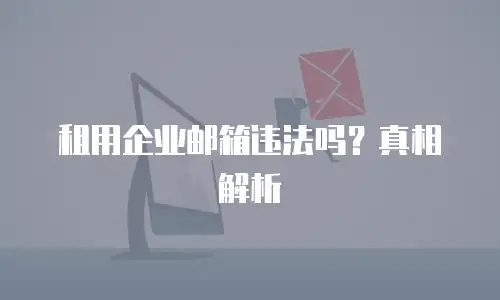 租用企业邮箱违法吗?真相解析
