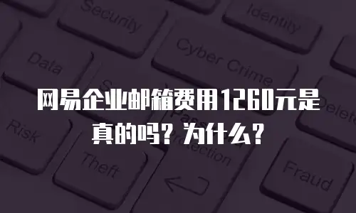 网易企业邮箱费用1260元是真的吗？为什么？