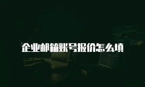 企业邮箱账号报价怎么填