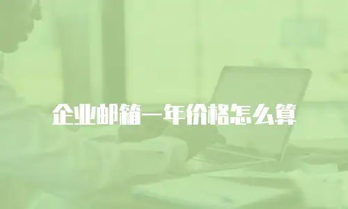 企业邮箱一年价格怎么算