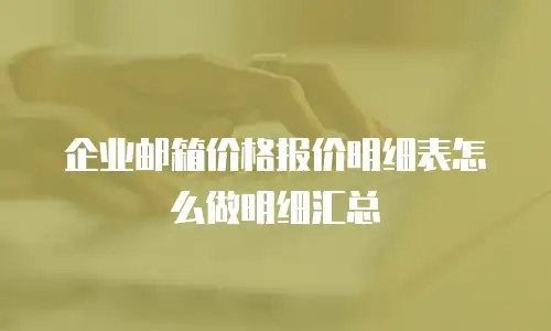 企业邮箱价格报价明细表怎么做明细汇总