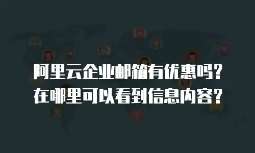 阿里云企业邮箱有优惠吗?在哪里可以看到信息内容?