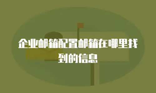 企业邮箱配置邮箱在哪里找到的信息
