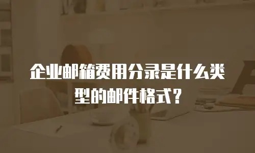企业邮箱费用分录是什么类型的邮件格式?