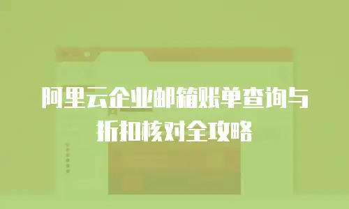 阿里云企业邮箱账单查询与折扣核对全攻略