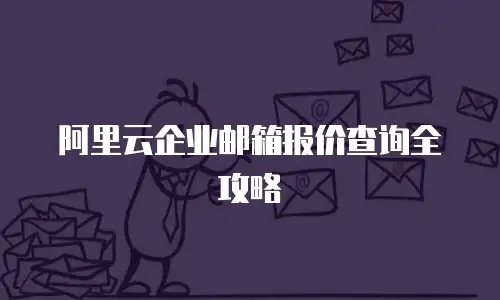阿里云企业邮箱报价查询全攻略