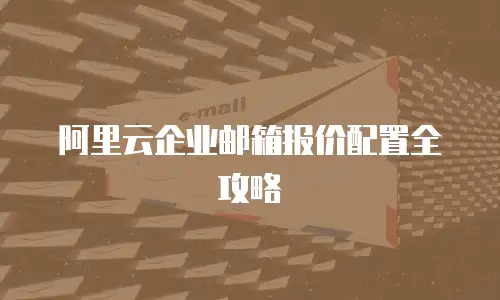 阿里云企业邮箱报价配置全攻略