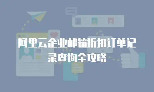阿里云企业邮箱折扣订单记录查询全攻略