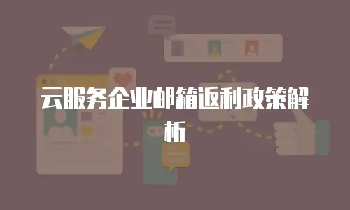 云服务企业邮箱返利政策解析