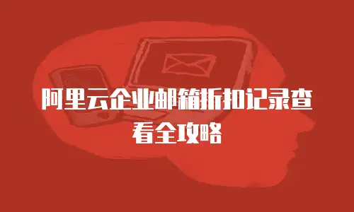 阿里云企业邮箱折扣记录查看全攻略