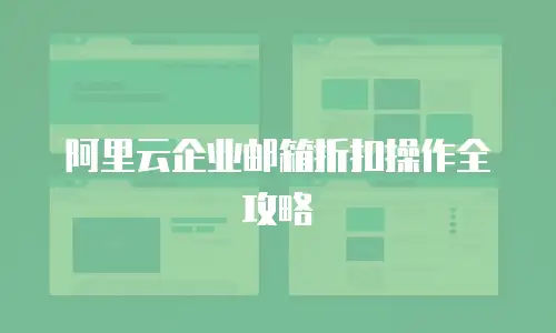 阿里云企业邮箱折扣操作全攻略