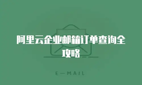 阿里云企业邮箱订单查询全攻略