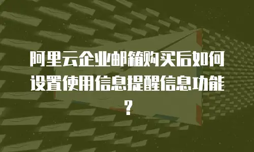 阿里云企业邮箱购买后如何设置使用信息提醒信息功能？